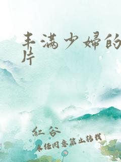 丰满少妇的a毛片