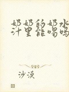 奶奶的奶水在乳汁里能喝吗