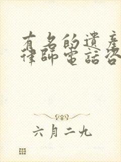 有名的遗产纠纷律师电话咨询