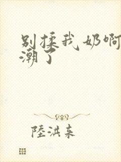 别揉我奶啊嗯高潮了