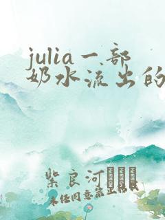 julia一部奶水流出的视频