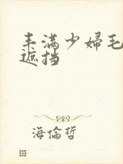 丰满少妇毛片无遮挡