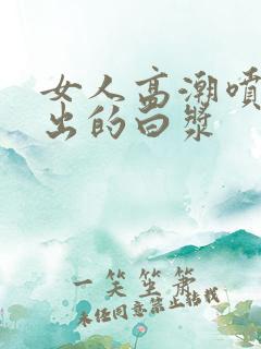 女人高潮喷水喷出的白浆