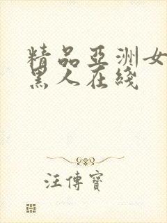 精品亚洲女人和黑人在线