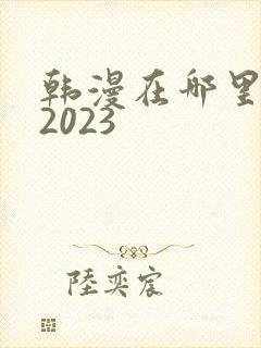 韩漫在哪里看 2023