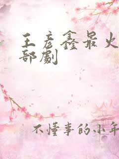 王彦鑫最火的三部剧