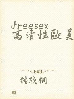 freesex高清性欧美vⅰde