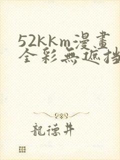 52kkm漫画全彩无遮挡