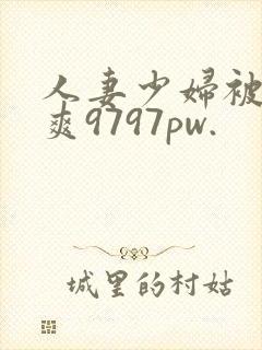 人妻少妇被粗大爽9797pw.