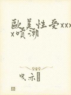 欧美性受xxxx喷潮