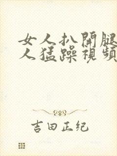 女人扒开腿让男人猛躁视频