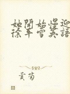 她开始慢迎迎合徐平雪英语