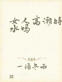 女人高潮时会喷水吗