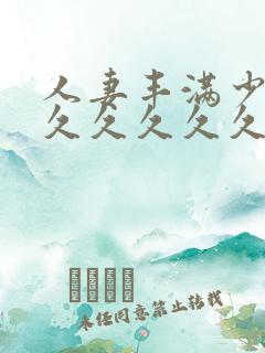 人妻丰满少妇久久久久久久久