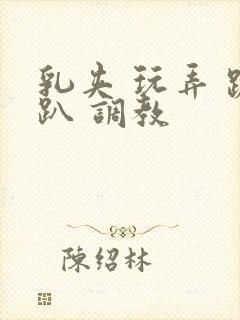 乳夹 玩弄 跪趴 调教