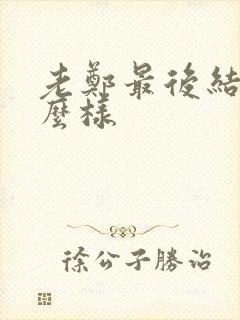 老郑最后结局怎么样