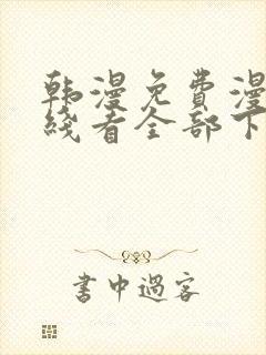 韩漫免费漫画在线看全部下拉式