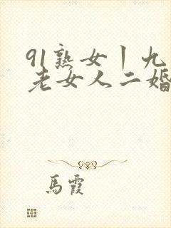 91熟女丨九色老女人二婚