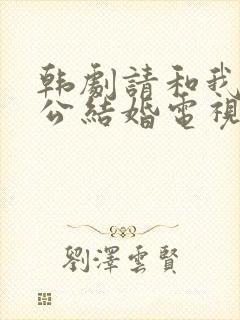 韩剧请和我的老公结婚电视剧哪里有看