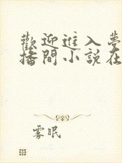 欢迎进入梦魇直播间小说在线听书