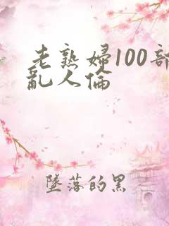 老熟妇100部乱人伦