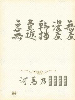 免费韩漫无删减无遮挡羞羞