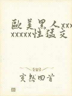 欧美黑人xxxxxxxx性猛交