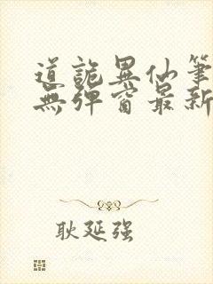 道诡异仙笔趣阁无弹窗最新章节