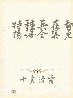 特种兵在都市之杨洛全集免费阅读