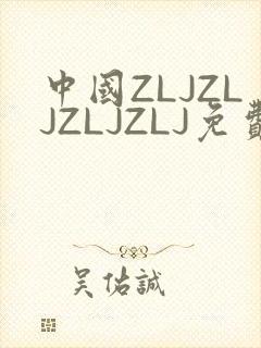 中国ZLJZLJZLJZLJ免费观看