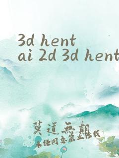 3d hentai 2d 3d hentai动漫