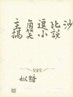 主角逗比沙雕的搞笑小说