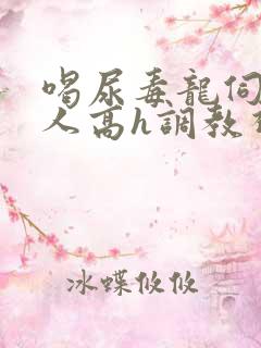 喝尿毒龙伺候主人高h调教视频