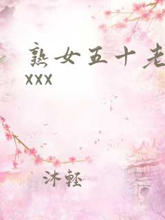 熟女五十老熟妇xxx
