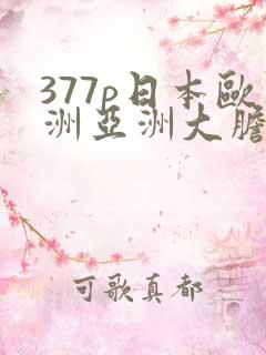 377p日本欧洲亚洲大胆