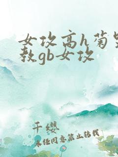 女攻高h菊哭调教gb女攻