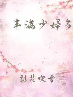 丰满少妇多毛逼