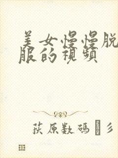 美女慢慢脱光衣服的视频