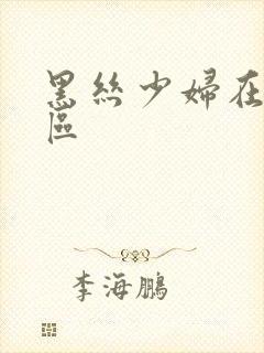 黑丝少妇在线一区