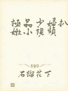 极品少妇扒开粉嫩小视频