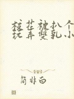 校花被扒个精光玩弄双乳小说