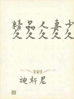 精品人妻少妇久久久久久久