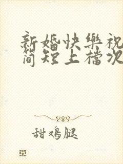 新婚快乐祝福语简短上档次