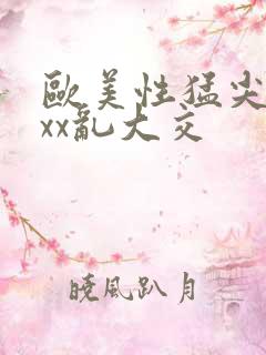 欧美性猛尖xxxx乱大交