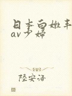 日本白嫩丰满的av少妇