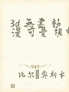 3d 无尽 动漫 可爱 视频