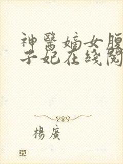 神医嫡女腹黑太子妃在线阅读