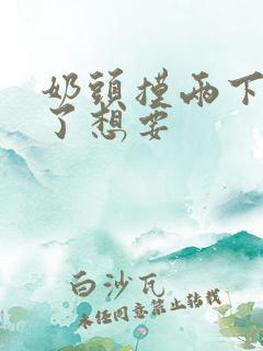 奶头摸两下就硬了想要