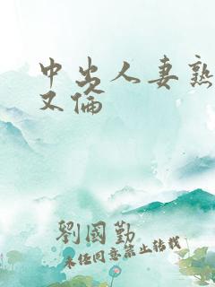 中出人妻熟妇乱又伦