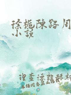 徐栀陈路周原著小说